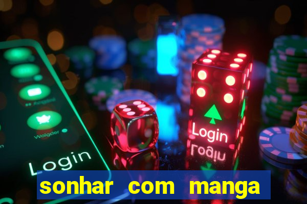 sonhar com manga no jogo do bicho